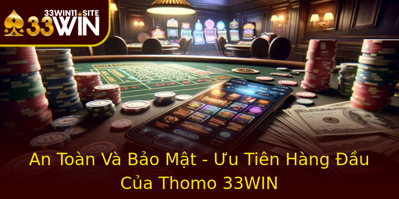 An Toàn Và Bảo Mật - Ưu Tiên Hàng Đầu Của Thomo 33WIN An Toàn Và Bảo Mật - Ưu Tiên Hàng Đầu Của Thomo 33WIN