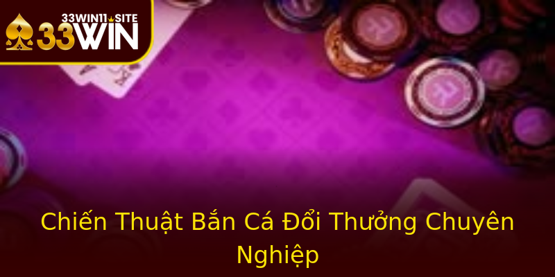 Chiến Thuật Bắn Cá Đổi Thưởng Chuyên Nghiệp Chiến Thuật Bắn Cá Đổi Thưởng Chuyên Nghiệp