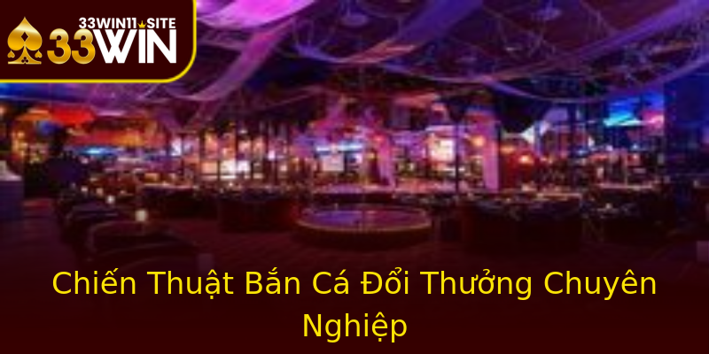 Chiến Thuật Bắn Cá Đổi Thưởng Chuyên Nghiệp Chiến Thuật Bắn Cá Đổi Thưởng Chuyên Nghiệp