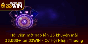 Hoi Vien Moi Nap Lan 15 Khuyen Mai 38888 Tai 33Win Co Hoi Nhan Thuong Khung Khong The Bo Qua