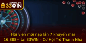 Hoi Vien Moi Nap Lan 7 Khuyen Mai 16888 Tai 33Win Co Hoi Tro Thanh Nha Cai Inh Cao Nam 2025