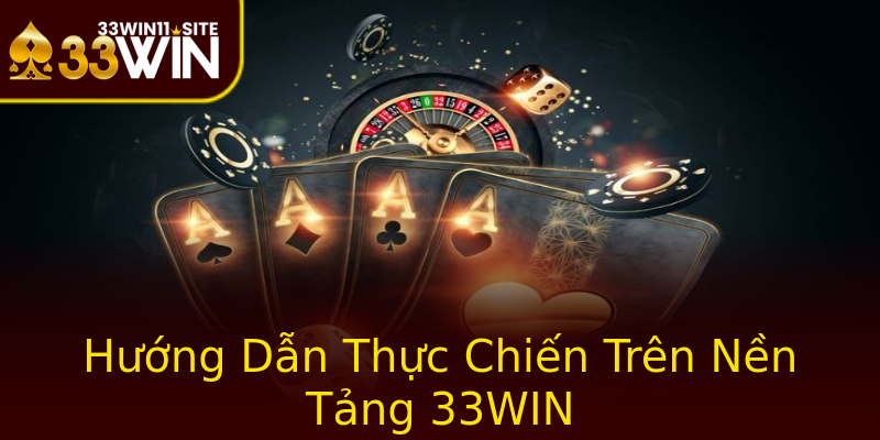 Hướng Dẫn Thực Chiến Trên Nền Tảng 33WIN Hướng Dẫn Thực Chiến Trên Nền Tảng 33WIN