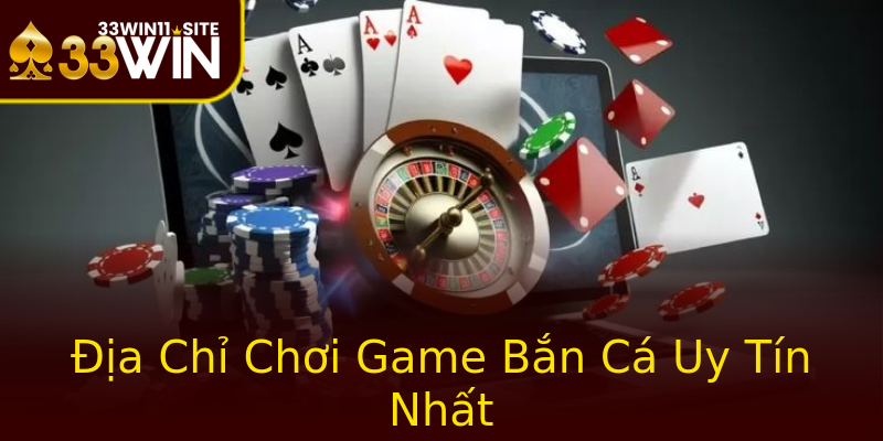 Địa Chỉ Chơi Game Bắn Cá Uy Tín Nhất Địa Chỉ Chơi Game Bắn Cá Uy Tín Nhất