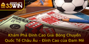 Kham Pha Inh Cao Giai Bong Chuyen Quoc Te Chau Au Inh Cao Cua Am Me Va Chien Thuat Tai 33Win