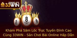 Kham Pha Sam Loc Truc Tuyen Inh Cao Cung 33Win San Choi Bai Online Hap Dan Khong The Bo Qua