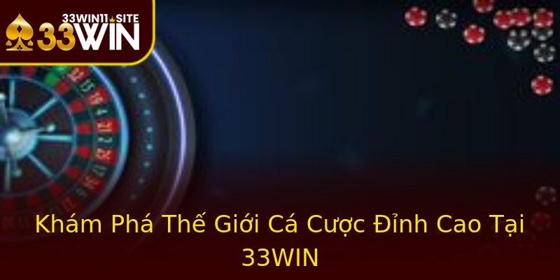 Khám Phá Thế Giới Cá Cược Đỉnh Cao Tại 33WIN Khám Phá Thế Giới Cá Cược Đỉnh Cao Tại 33WIN