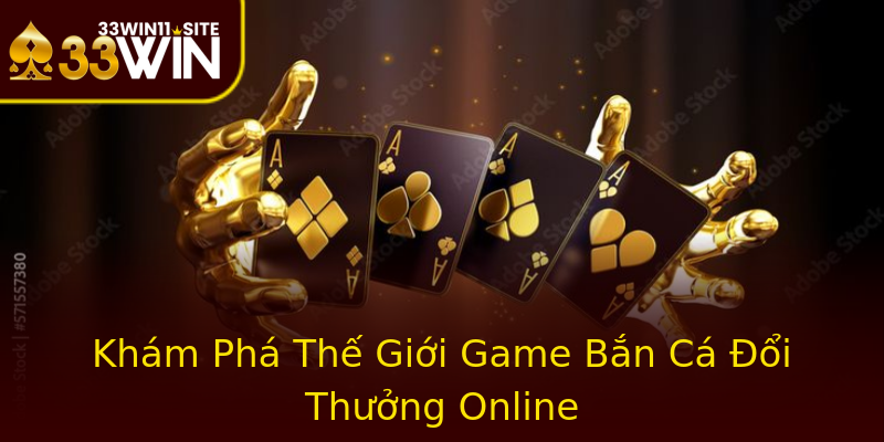 Khám Phá Thế Giới Game Bắn Cá Đổi Thưởng Online Khám Phá Thế Giới Game Bắn Cá Đổi Thưởng Online