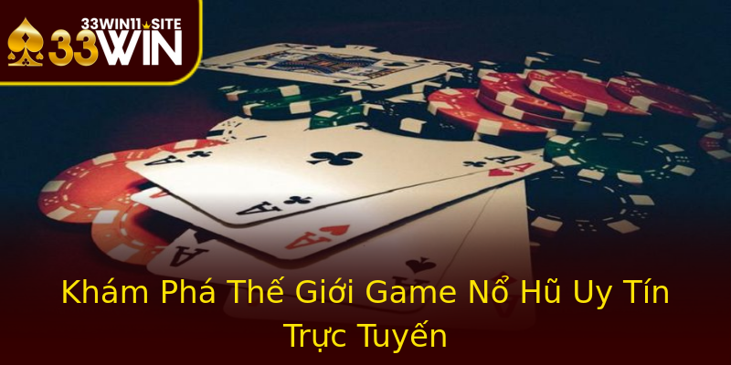 Khám Phá Thế Giới Game Nổ Hũ Uy Tín Trực Tuyến