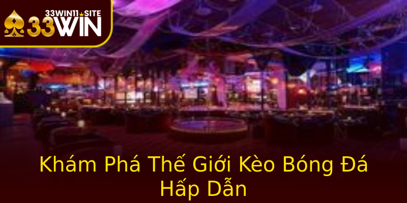 Khám Phá Thế Giới Kèo Bóng Đá Hấp Dẫn Khám Phá Thế Giới Kèo Bóng Đá Hấp Dẫn