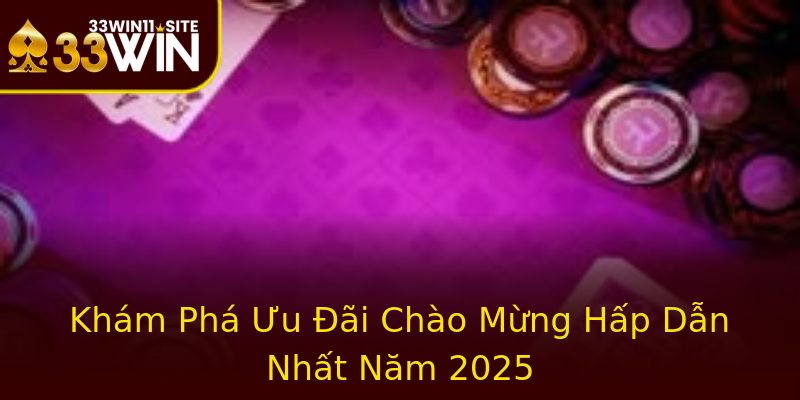 Khám Phá Ưu Đãi Chào Mừng Hấp Dẫn Nhất Năm 2025 Khám Phá Ưu Đãi Chào Mừng Hấp Dẫn Nhất Năm 2025