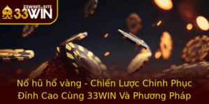 No Hu Ho Vang Chien Luoc Chinh Phuc Inh Cao Cung 33Win Va Phuong Phap Choi Slot Game Hieu Qua