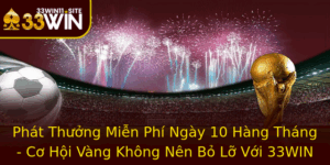 Phat Thuong Mien Phi Ngay 10 Hang Thang Co Hoi Vang Khong Nen Bo Lo Voi 33Win