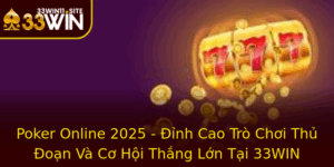 Poker Online 2025 Inh Cao Tro Choi Thu Oan Va Co Hoi Thang Lon Tai 33Win