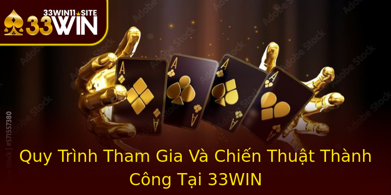 Quy Trình Tham Gia Và Chiến Thuật Thành Công Tại 33WIN Quy Trình Tham Gia Và Chiến Thuật Thành Công Tại 33WIN