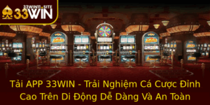 Tai App 33Win Trai Nghiem Ca Cuoc Inh Cao Tren Di Ong De Dang Va An Toan 2