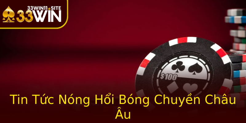 Tin Tức Nóng Hổi Bóng Chuyền Châu Âu Tin Tức Nóng Hổi Bóng Chuyền Châu Âu