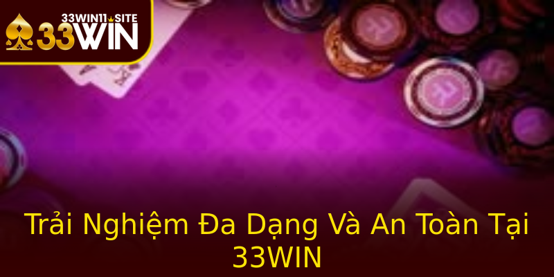 Trải Nghiệm Đa Dạng Và An Toàn Tại 33WIN Trải Nghiệm Đa Dạng Và An Toàn Tại 33WIN