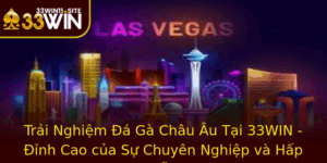 Trai Nghiem A Ga Chau Au Tai 33Win Inh Cao Cua Su Chuyen Nghiep Va Hap Dan