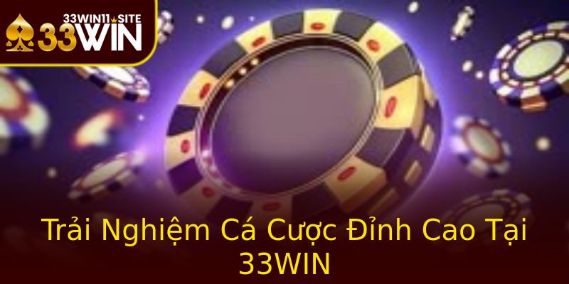 Trải Nghiệm Cá Cược Đỉnh Cao Tại 33WIN Trải Nghiệm Cá Cược Đỉnh Cao Tại 33WIN