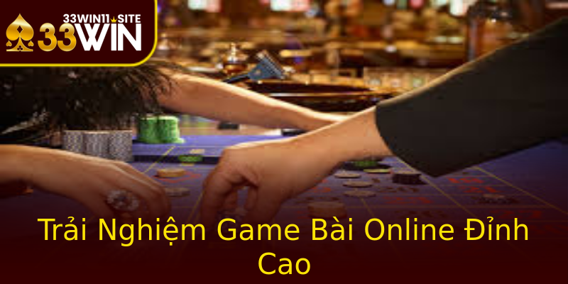 Trải Nghiệm Game Bài Online Đỉnh Cao Trải Nghiệm Game Bài Online Đỉnh Cao