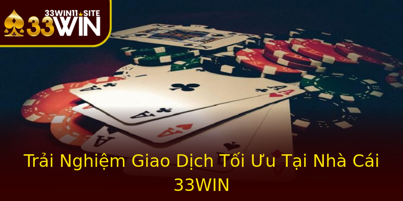 Trải Nghiệm Giao Dịch Tối Ưu Tại Nhà Cái 33WIN Trải Nghiệm Giao Dịch Tối Ưu Tại Nhà Cái 33WIN