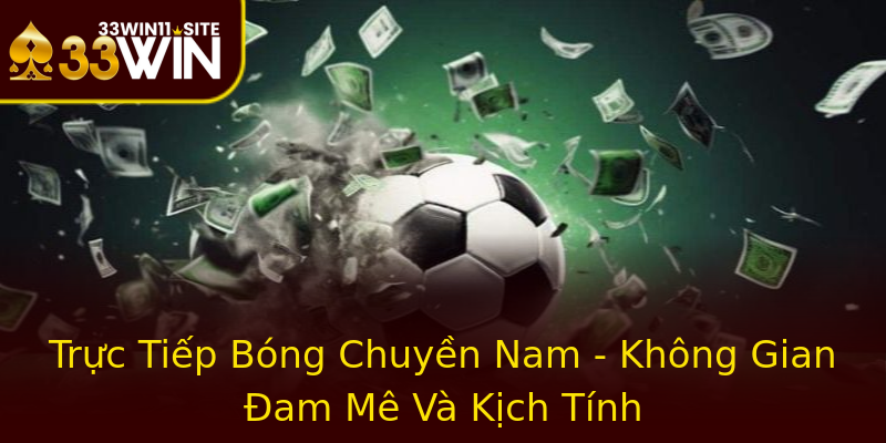 Trực Tiếp Bóng Chuyền Nam - Không Gian Đam Mê Và Kịch Tính Trực Tiếp Bóng Chuyền Nam - Không Gian Đam Mê Và Kịch Tính