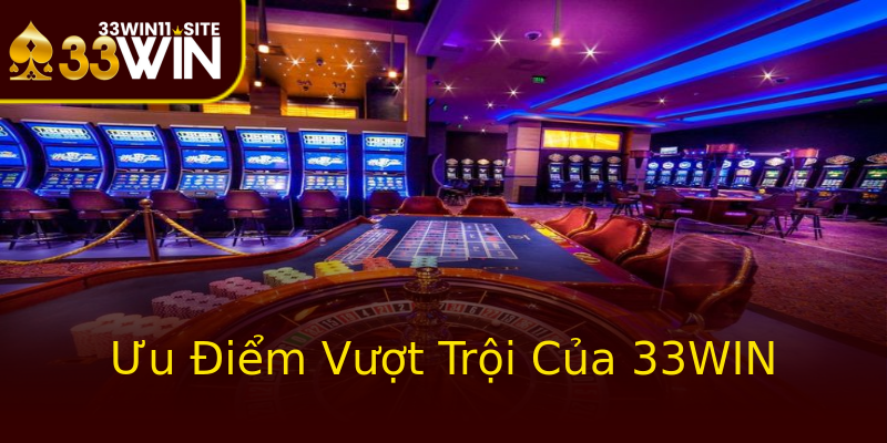 Ưu Điểm Vượt Trội Của 33WIN Ưu Điểm Vượt Trội Của 33WIN